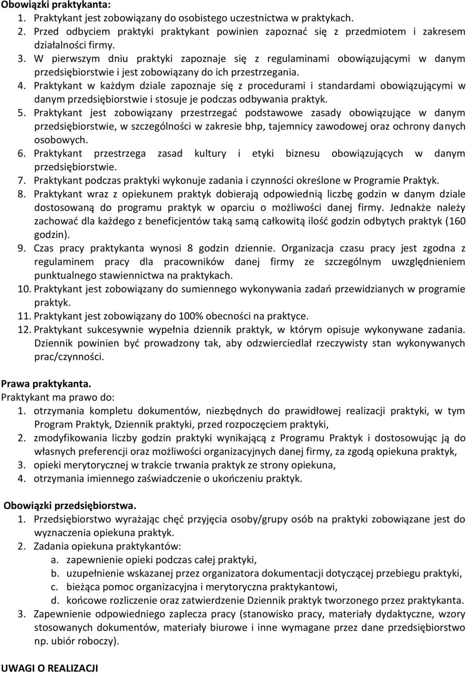 Praktykant w każdym dziale zapoznaje się z procedurami i standardami obowiązującymi w danym przedsiębiorstwie i stosuje je podczas odbywania praktyk. 5.