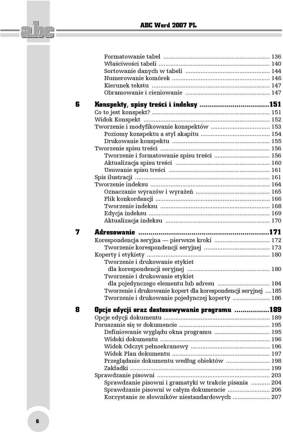 .. 154 Drukowanie konspektu... 155 Tworzenie spisu treści... 156 Tworzenie i formatowanie spisu treści... 156 Aktualizacja spisu treści... 160 Usuwanie spisu treści... 161 Spis ilustracji.