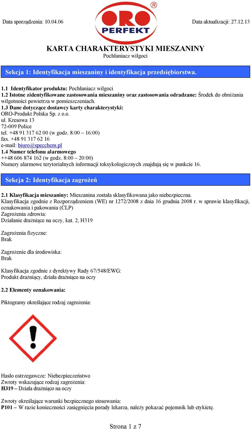 3 Dane dotyczące dostawcy karty charakterystyki: ORO-Produkt Polska Sp. z o.o. ul. Kresowa 13 72-009 Police tel. +48 91 317 62 00 (w godz. 8:00 16:00) fax. +48 91 317 62 16 e-mail: biuro@specchem.