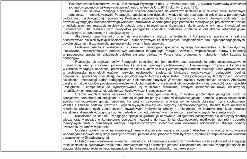 Pedagogika specjalna jako dziedzina wiedzy ujmuje postrzeganie człowieka w perspektywie biologicznej, psychologicznej i społecznej.