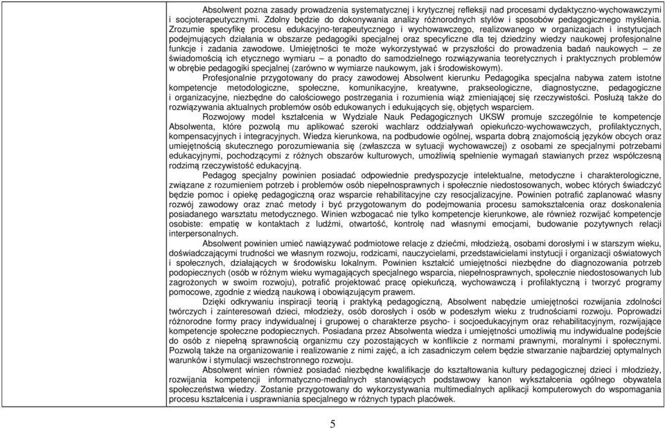 Zrozumie specyfikę procesu edukacyjno-terapeutycznego i wychowawczego, realizowanego w organizacjach i instytucjach podejmujących działania w obszarze pedagogiki specjalnej oraz specyficzne dla tej