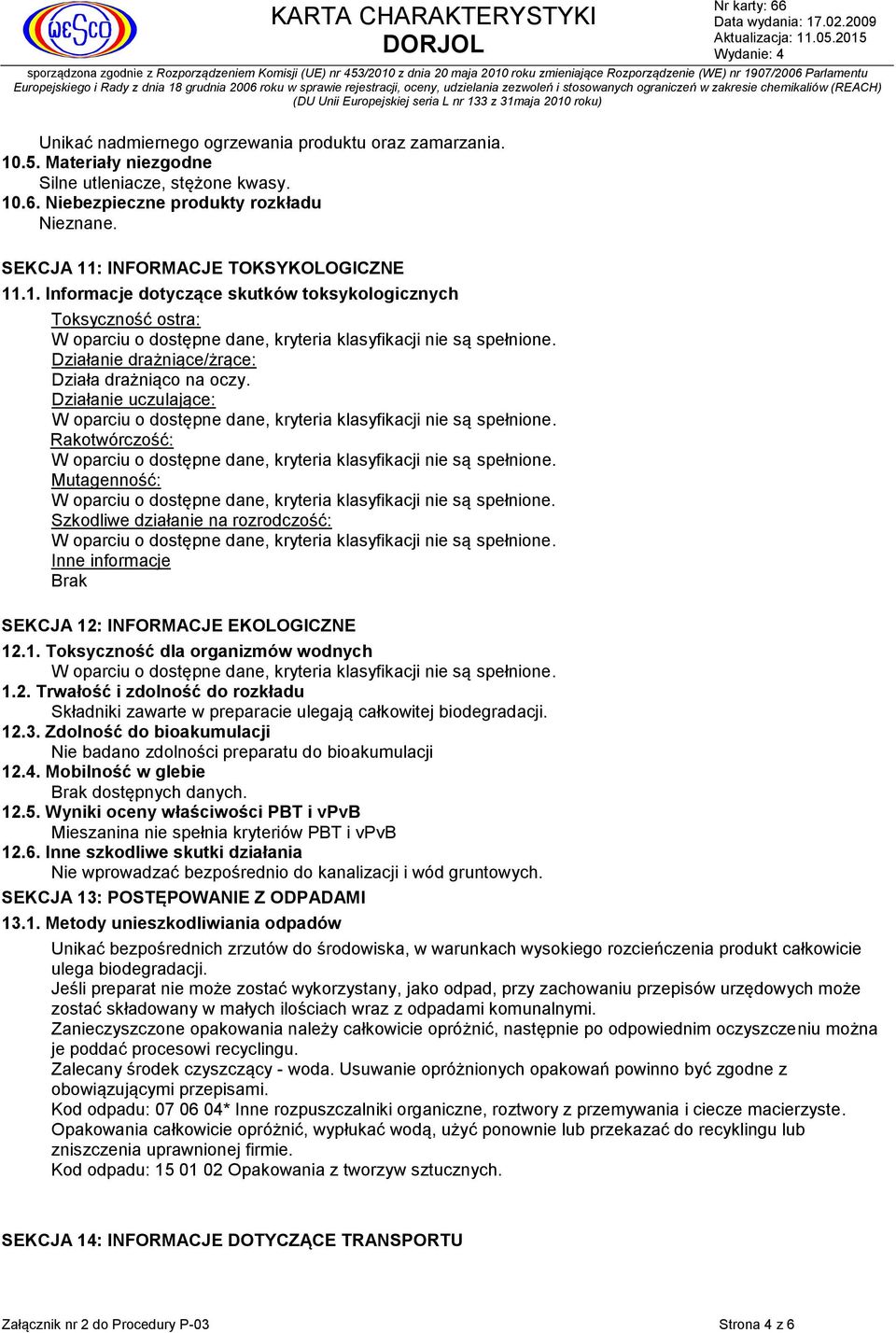 Działanie uczulające: Rakotwórczość: Mutagenność: Szkodliwe działanie na rozrodczość: Inne informacje Brak SEKCJA 12: