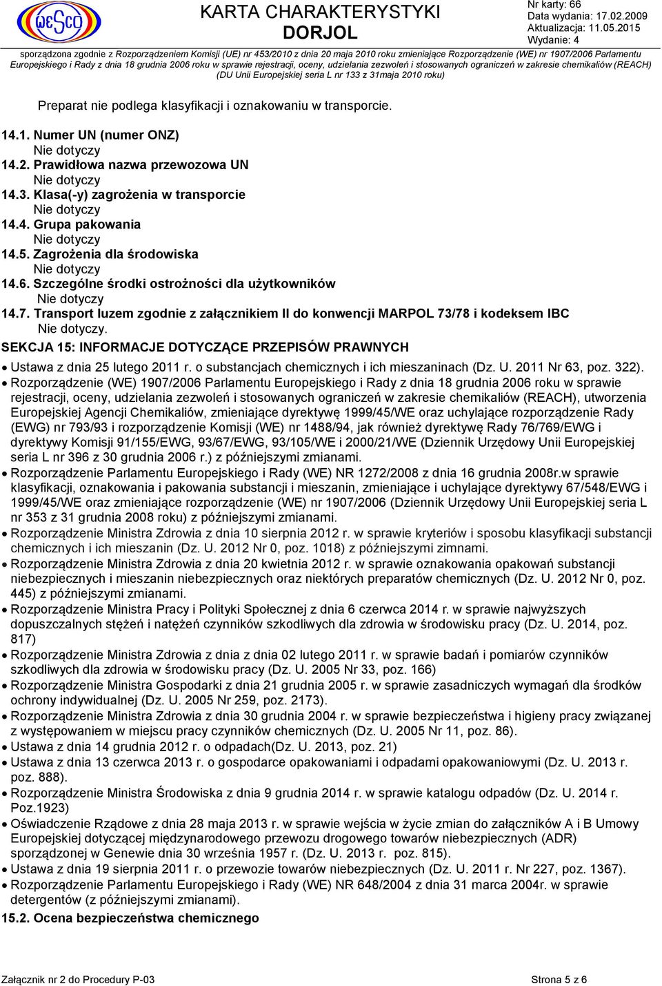 SEKCJA 15: INFORMACJE DOTYCZĄCE PRZEPISÓW PRAWNYCH Ustawa z dnia 25 lutego 2011 r. o substancjach chemicznych i ich mieszaninach (Dz. U. 2011 Nr 63, poz. 322).