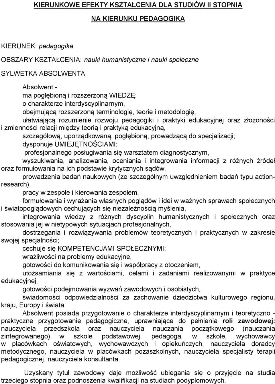 złożoności i zmienności relacji między teorią i praktyką edukacyjną, szczegółową, uporządkowaną, pogłębioną, prowadzącą do specjalizacji; dysponuje UMIEJĘTNOŚCIAMI: profesjonalnego posługiwania się