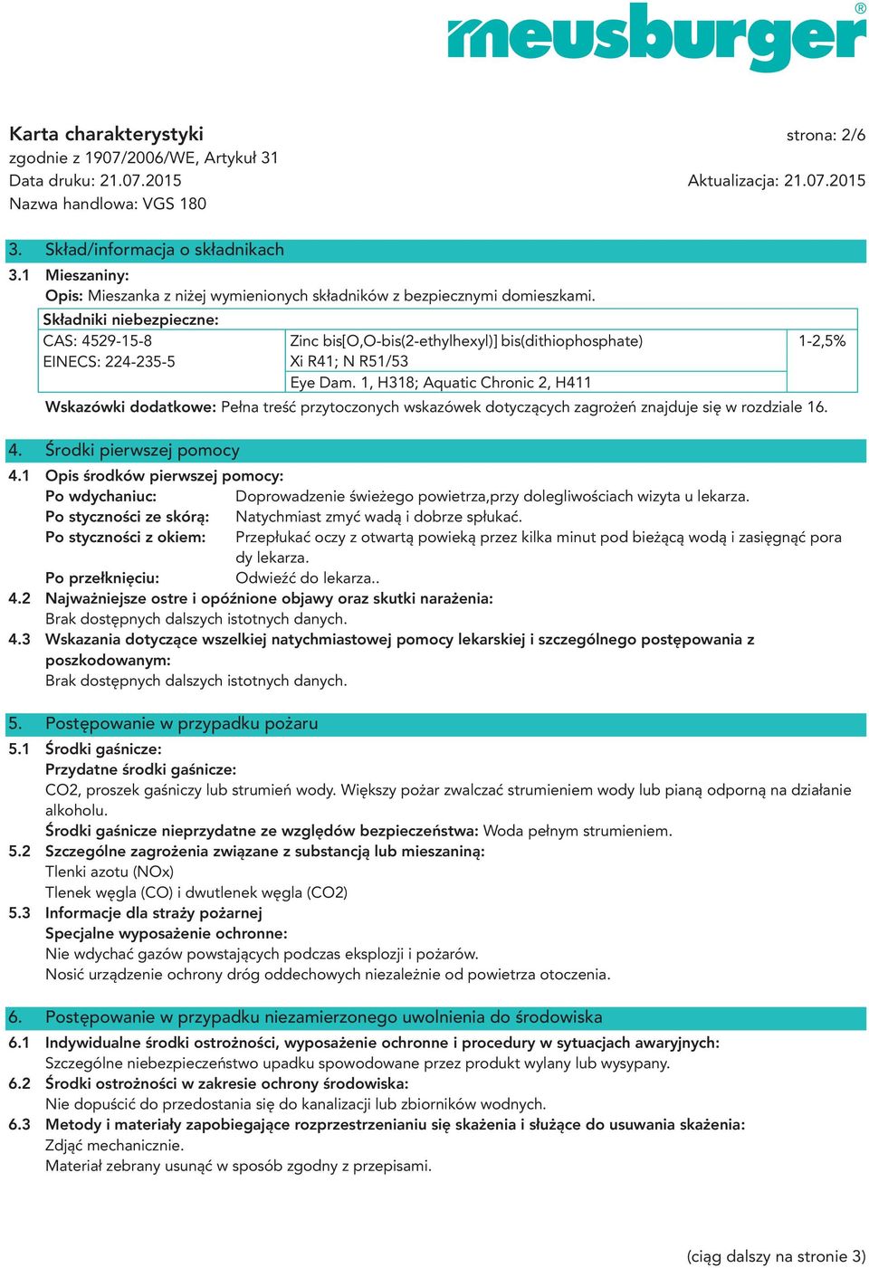 1, H318; Aquatic Chronic 2, H411 Wskazówki dodatkowe: Pełna treść przytoczonych wskazówek dotyczących zagrożeń znajduje się w rozdziale 16. 4. Środki pierwszej pomocy 4.