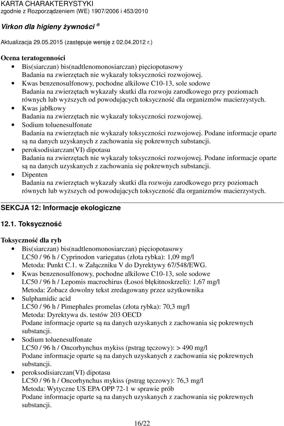 Badania na zwierzętach nie wykazały toksyczności rozwojowej. Badania na zwierzętach nie wykazały toksyczności rozwojowej.