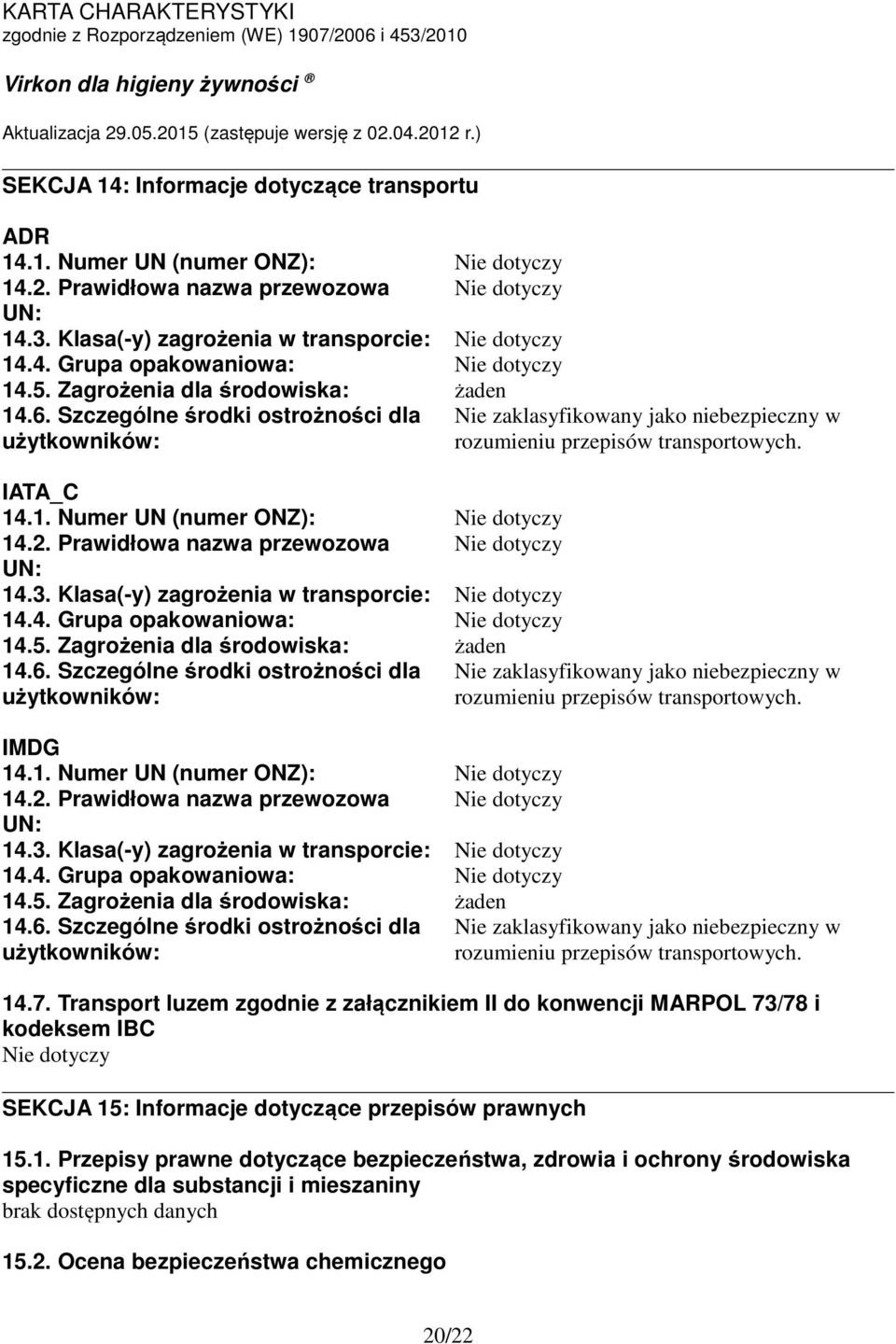 2. Prawidłowa nazwa przewozowa Nie dotyczy UN: 14.3. Klasa(-y) zagrożenia w transporcie: Nie dotyczy 14.4. Grupa opakowaniowa: Nie dotyczy 14.5. Zagrożenia dla środowiska: żaden 14.6.