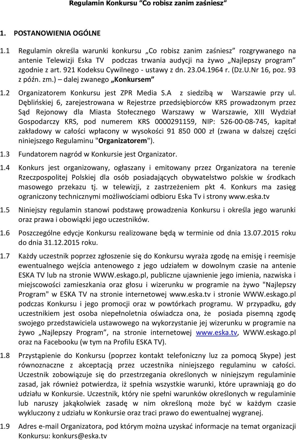 921 Kodeksu Cywilnego - ustawy z dn. 23.04.1964 r. (Dz.U.Nr 16, poz. 93 z późn. zm.) dalej zwanego Konkursem 1.2 Organizatorem Konkursu jest ZPR Media S.A z siedzibą w Warszawie przy ul.