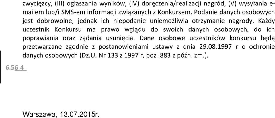 Każdy uczestnik Konkursu ma prawo wglądu do swoich danych osobowych, do ich poprawiania oraz żądania usunięcia.