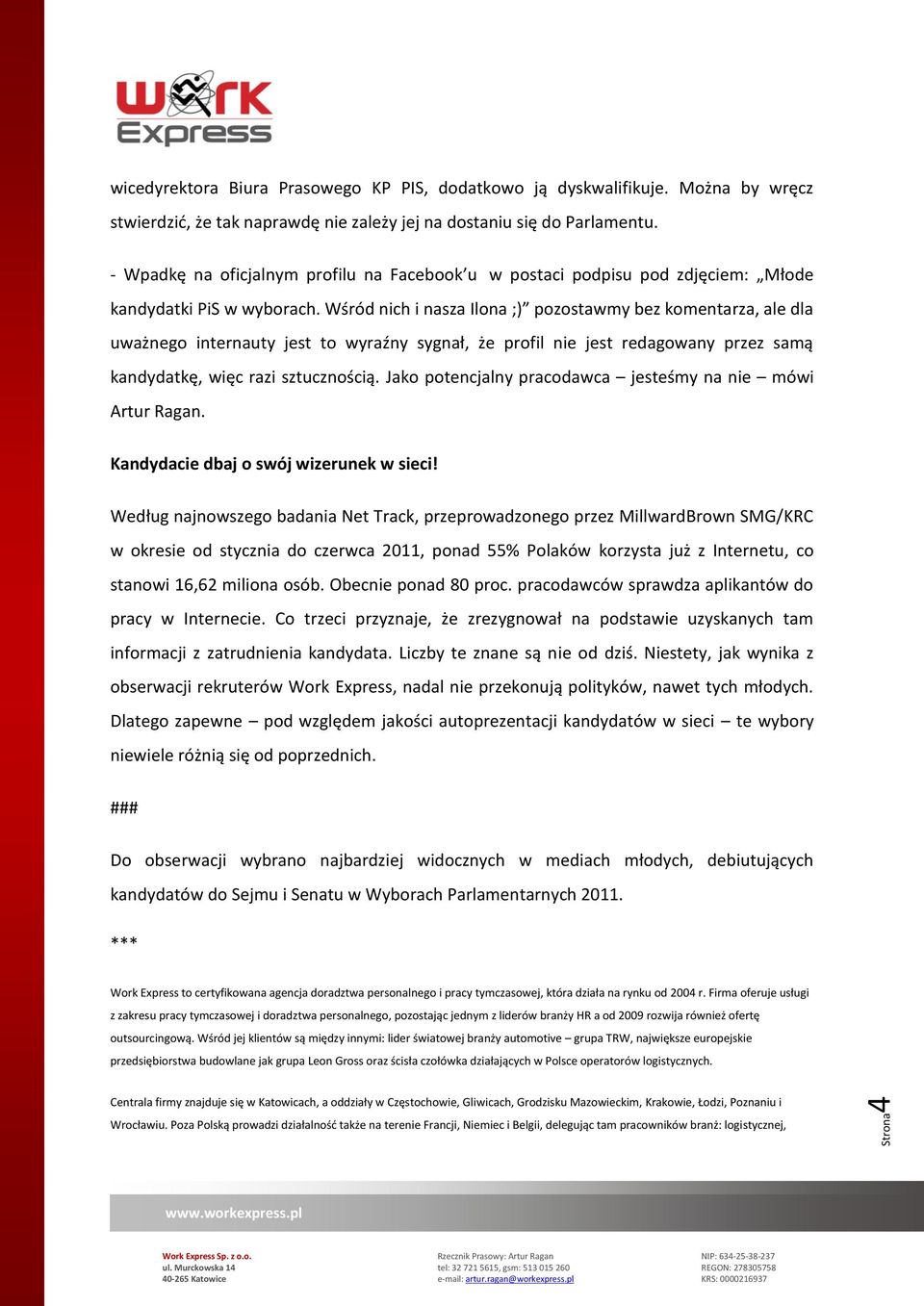 Wśród nich i nasza Ilona ;) pozostawmy bez komentarza, ale dla uważnego internauty jest to wyraźny sygnał, że profil nie jest redagowany przez samą kandydatkę, więc razi sztucznością.