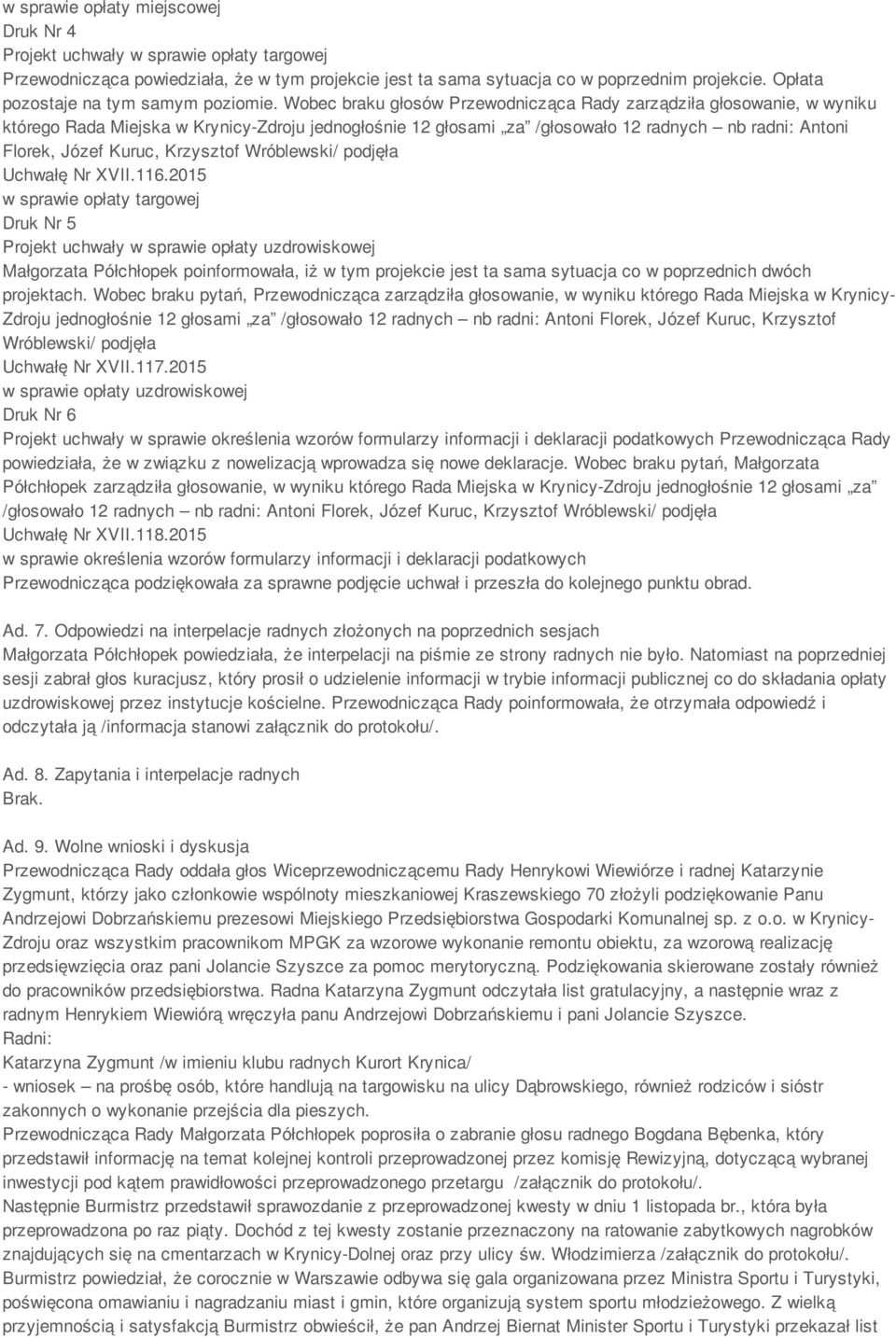 Wobec braku głosów Przewodnicząca Rady zarządziła głosowanie, w wyniku którego Rada Miejska w Krynicy-Zdroju jednogłośnie 12 głosami za /głosowało 12 radnych nb radni: Antoni Florek, Józef Kuruc,