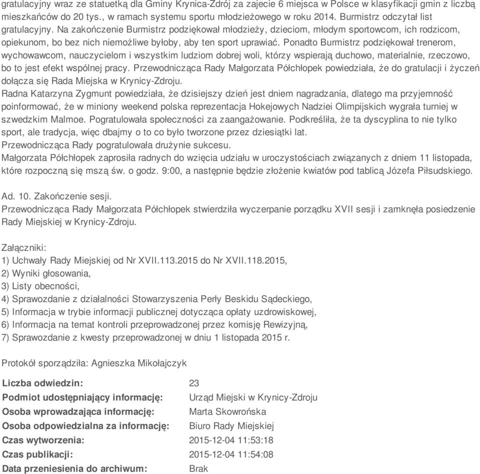 Ponadto Burmistrz podziękował trenerom, wychowawcom, nauczycielom i wszystkim ludziom dobrej woli, którzy wspierają duchowo, materialnie, rzeczowo, bo to jest efekt wspólnej pracy.
