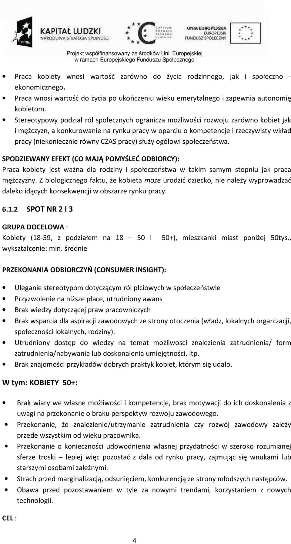 CZAS pracy) służy ogółowi społeczeństwa. SPODZIEWANY EFEKT (CO MAJĄ POMYŚLEĆ ODBIORCY): Praca kobiety jest ważna dla rodziny i społeczeństwa w takim samym stopniu jak praca mężczyzny.