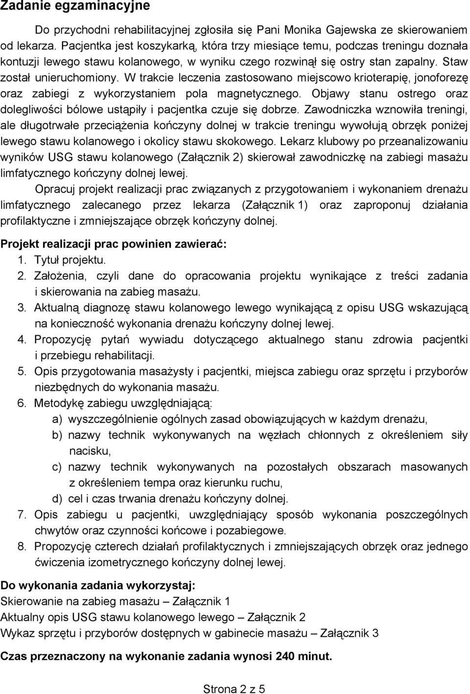 W trakcie leczenia zastosowano miejscowo krioterapię, jonoforezę oraz zabiegi z wykorzystaniem pola magnetycznego. Objawy stanu ostrego oraz dolegliwości bólowe ustąpiły i pacjentka czuje się dobrze.