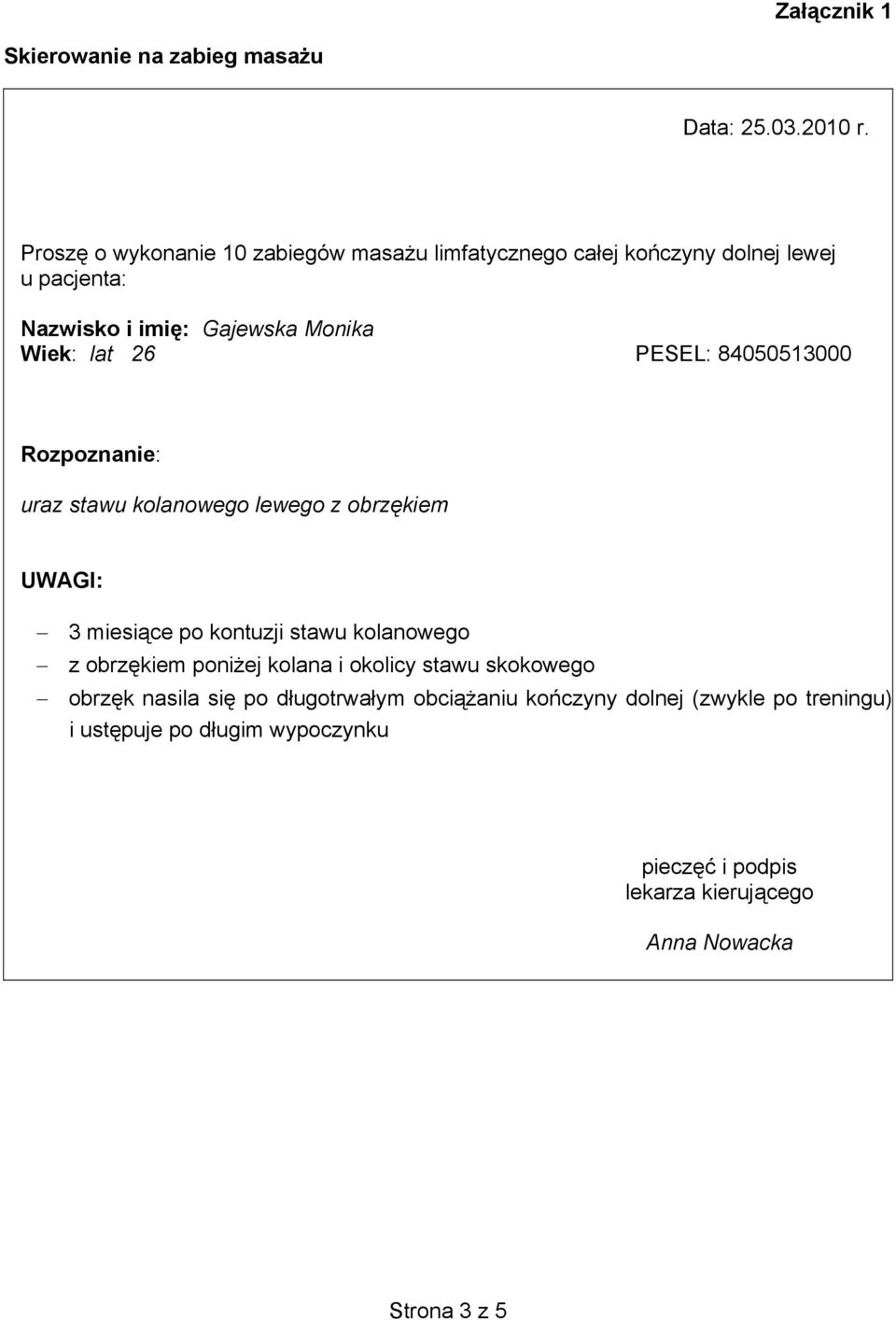 26 PESEL: 84050513000 Rozpoznanie: uraz stawu kolanowego lewego z obrzękiem UWAGI: 3 miesiące po kontuzji stawu kolanowego z obrzękiem