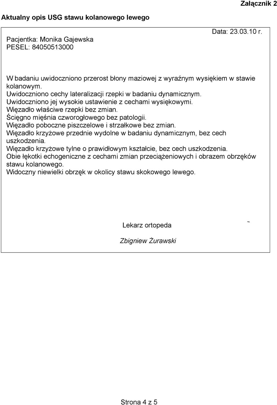 Uwidoczniono jej wysokie ustawienie z cechami wysiękowymi. Więzadło właściwe rzepki bez zmian. Ścięgno mięśnia czworogłowego bez patologii. Więzadło poboczne piszczelowe i strzałkowe bez zmian.