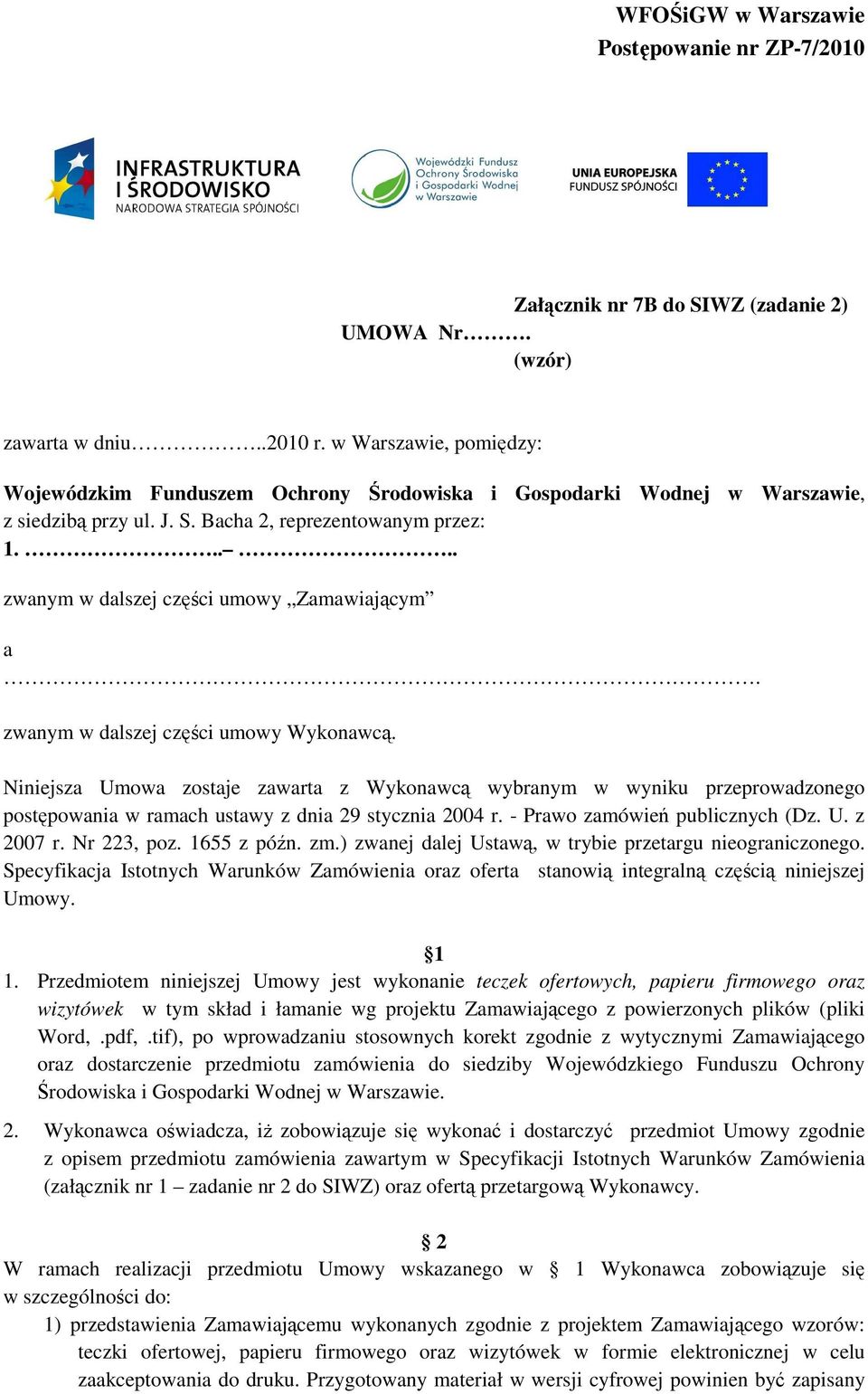 Niniejsza Umowa zostaje zawarta z Wykonawcą wybranym w wyniku przeprowadzonego postępowania w ramach ustawy z dnia 29 stycznia 2004 r. - Prawo zamówień publicznych (Dz. U. z 2007 r. Nr 223, poz.