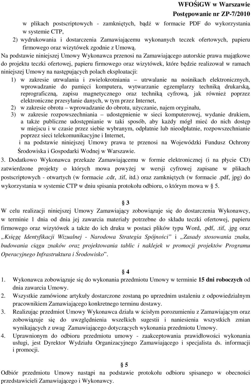 Na podstawie niniejszej Umowy Wykonawca przenosi na Zamawiającego autorskie prawa majątkowe do projektu teczki ofertowej, papieru firmowego oraz wizytówek, które będzie realizował w ramach niniejszej