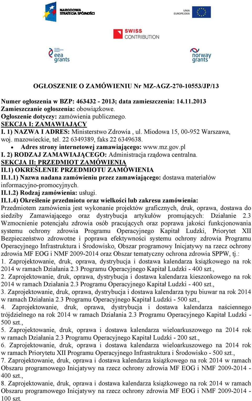 gov.pl I. 2) RODZAJ ZAMAWIAJĄCEGO: Administracja rządowa centralna. SEKCJA II: PRZEDMIOT ZAMÓWIENIA II.1) OKREŚLENIE PRZEDMIOTU ZAMÓWIENIA II.1.1) Nazwa nadana zamówieniu przez zamawiającego: dostawa materiałów informacyjno-promocyjnych.