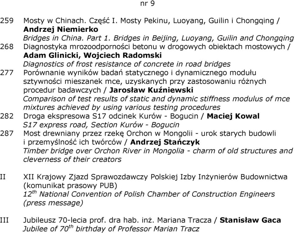 in road bridges 277 Porównanie wyników badań statycznego i dynamicznego modułu sztywności mieszanek mce, uzyskanych przy zastosowaniu różnych procedur badawczych / Jarosław Kuźniewski Comparison of