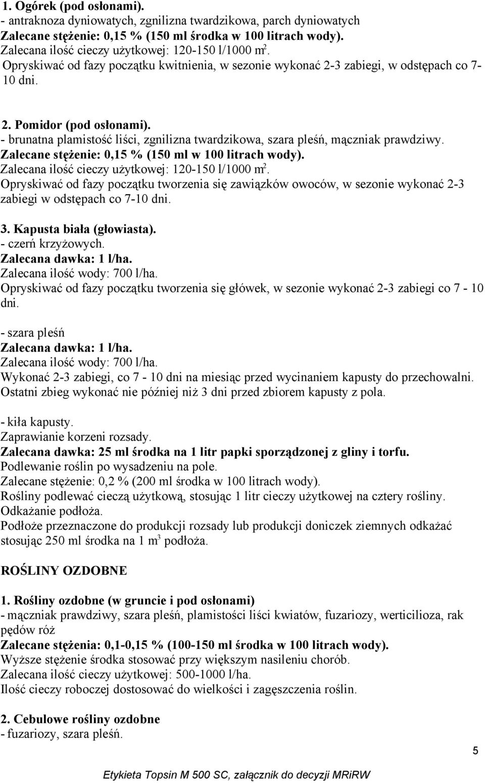 - brunatna plamistość liści, zgnilizna twardzikowa, szara pleśń, mączniak prawdziwy. Zalecane stężenie: 0,15 % (150 ml w 100 litrach wody). Zalecana ilość cieczy użytkowej: 120-150 l/1000 m 2.