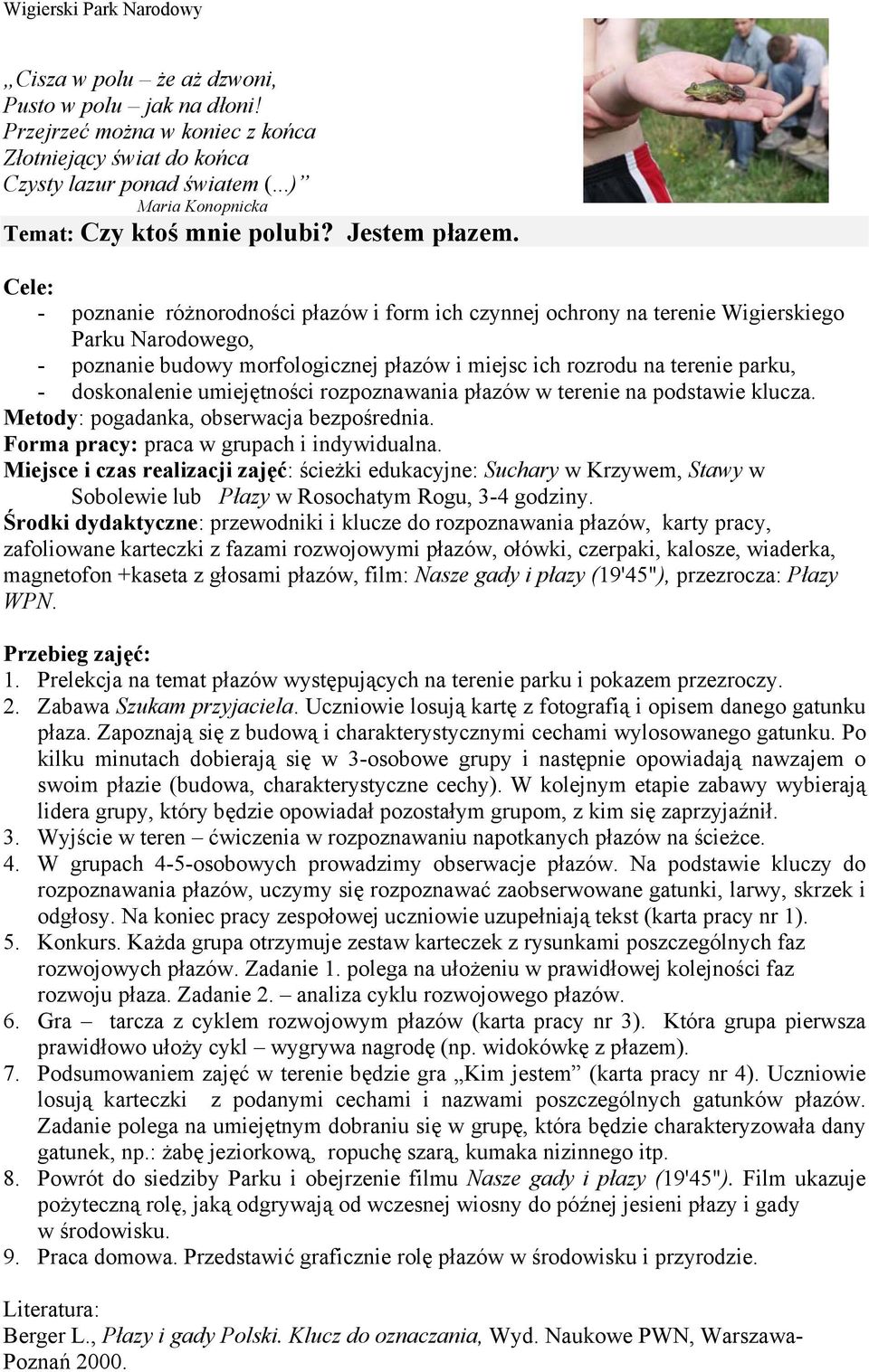 Cele: - poznanie różnorodności płazów i form ich czynnej ochrony na terenie Wigierskiego Parku Narodowego, - poznanie budowy morfologicznej płazów i miejsc ich rozrodu na terenie parku, -