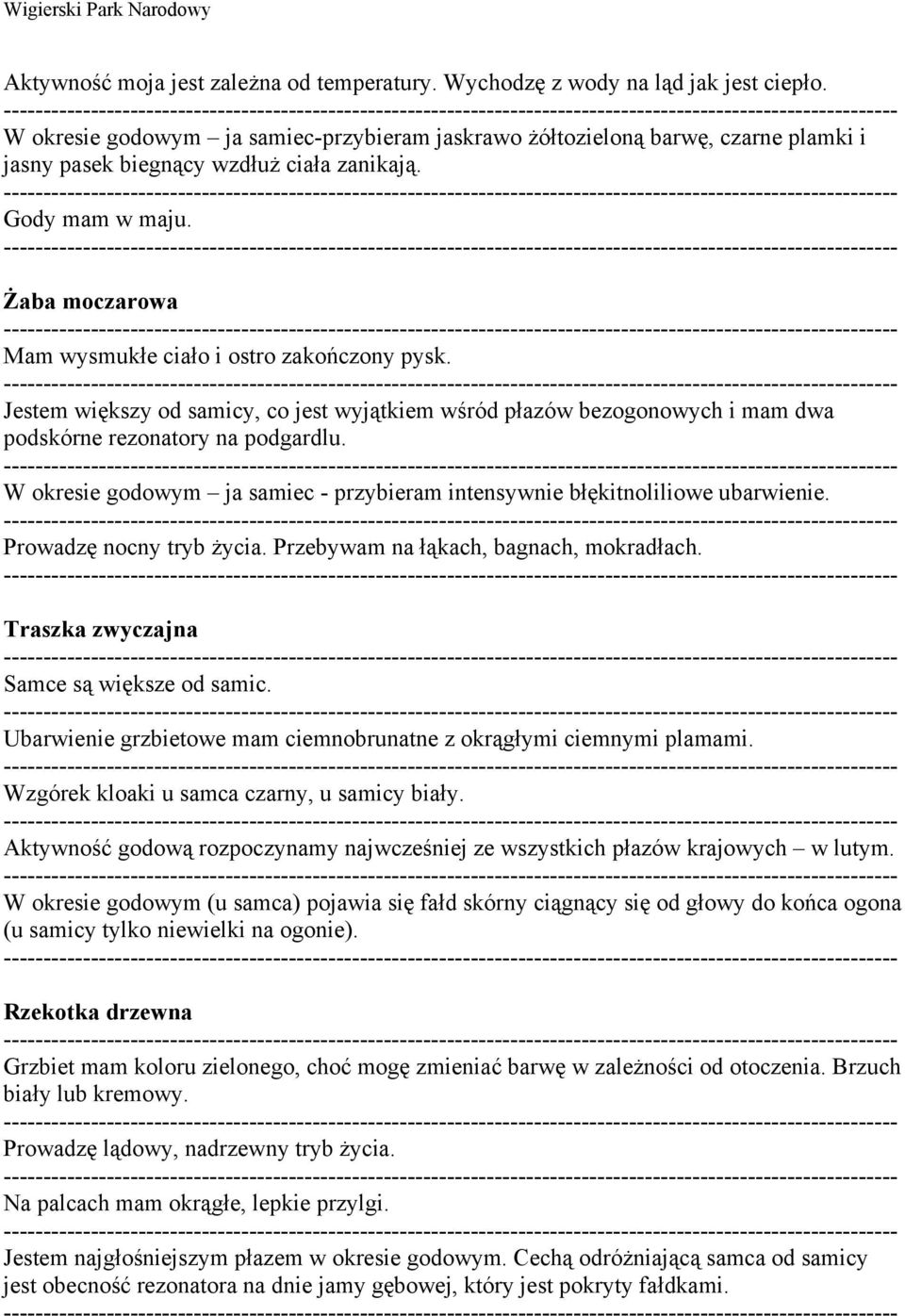 Żaba moczarowa Mam wysmukłe ciało i ostro zakończony pysk. Jestem większy od samicy, co jest wyjątkiem wśród płazów bezogonowych i mam dwa podskórne rezonatory na podgardlu.