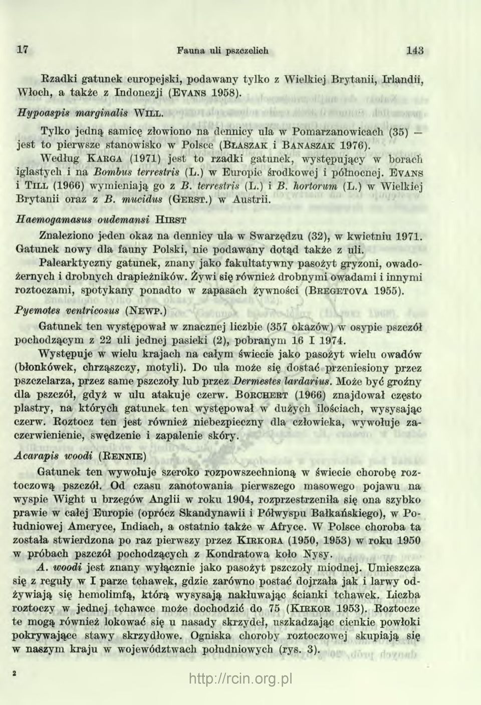 Według K arga (1971) jest to rzadki gatunek, występujący w borach iglastych i na Bombus terrestris (L.) w Europie środkowej i północnej. E v ans i T ill (1966) wymieniają go z B. terrestris (L.) i B.