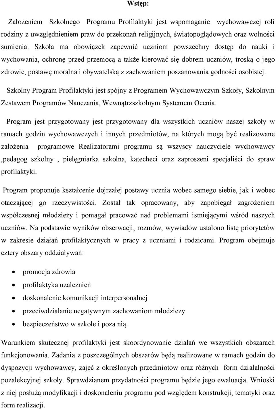 zachowaniem poszanowania godności osobistej. Szkolny Program Profilaktyki jest spójny z Programem Wychowawczym Szkoły, Szkolnym Zestawem Programów Nauczania, Wewnątrzszkolnym Systemem Ocenia.