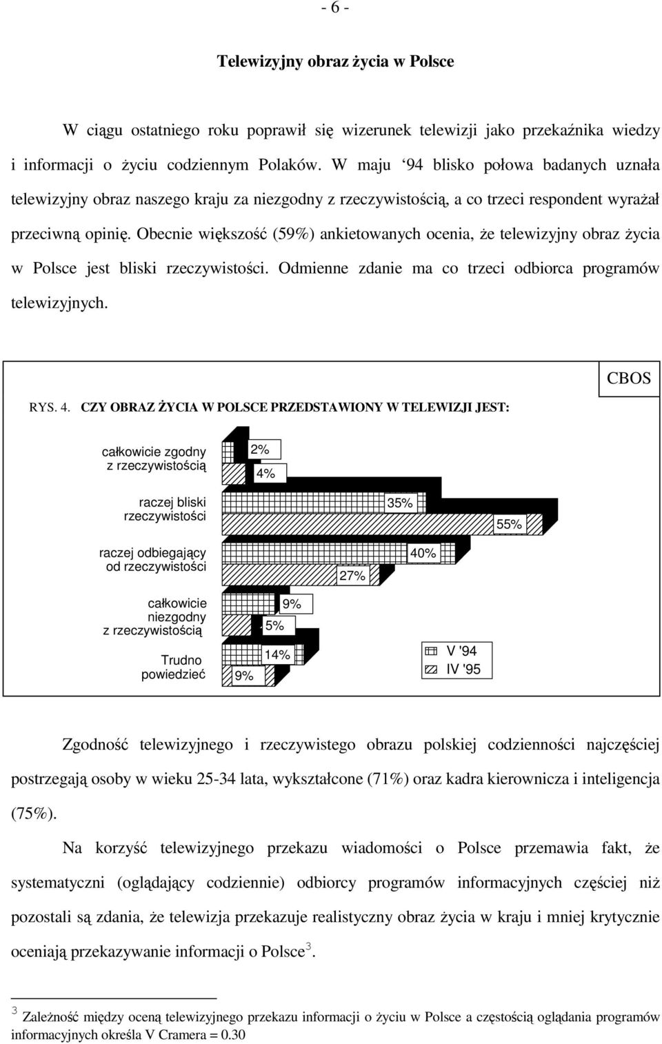 Obecnie większość (59%) ankietowanych ocenia, że telewizyjny obraz życia w Polsce jest bliski rzeczywistości. Odmienne zdanie ma co trzeci odbiorca programów telewizyjnych. RYS. 4.