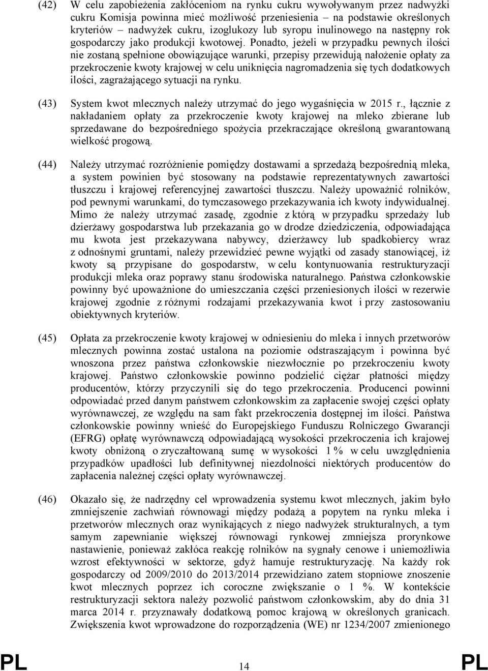 Ponadto, jeżeli w przypadku pewnych ilości nie zostaną spełnione obowiązujące warunki, przepisy przewidują nałożenie opłaty za przekroczenie kwoty krajowej w celu uniknięcia nagromadzenia się tych