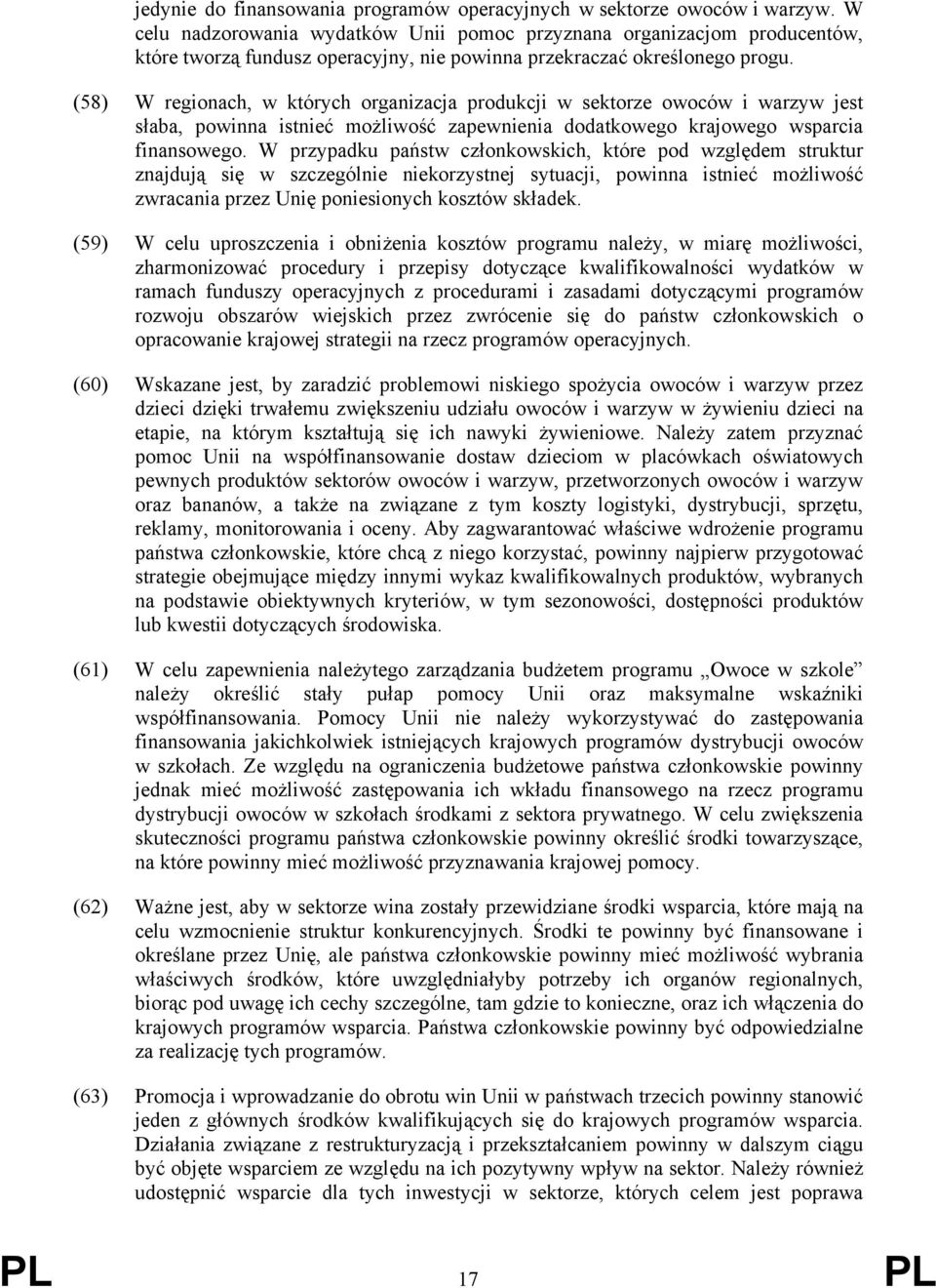 (58) W regionach, w których organizacja produkcji w sektorze owoców i warzyw jest słaba, powinna istnieć możliwość zapewnienia dodatkowego krajowego wsparcia finansowego.