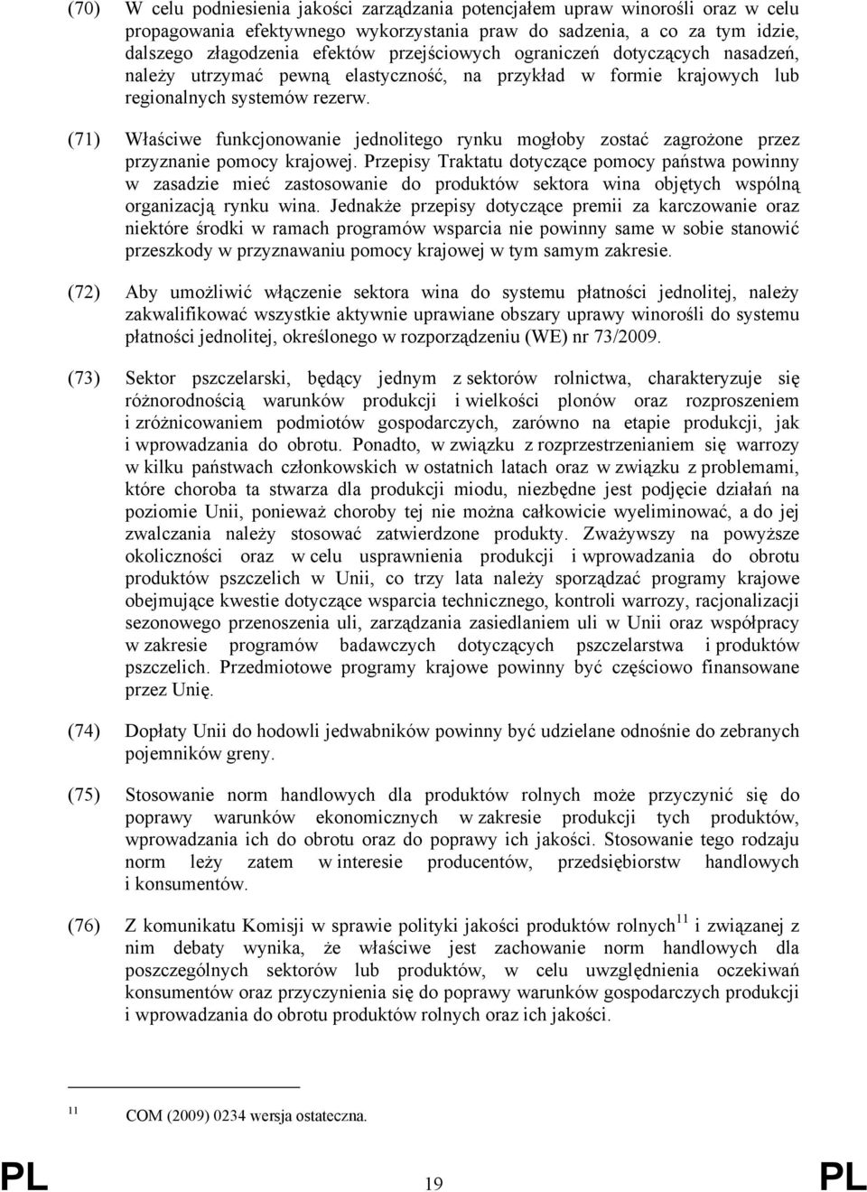 (71) Właściwe funkcjonowanie jednolitego rynku mogłoby zostać zagrożone przez przyznanie pomocy krajowej.