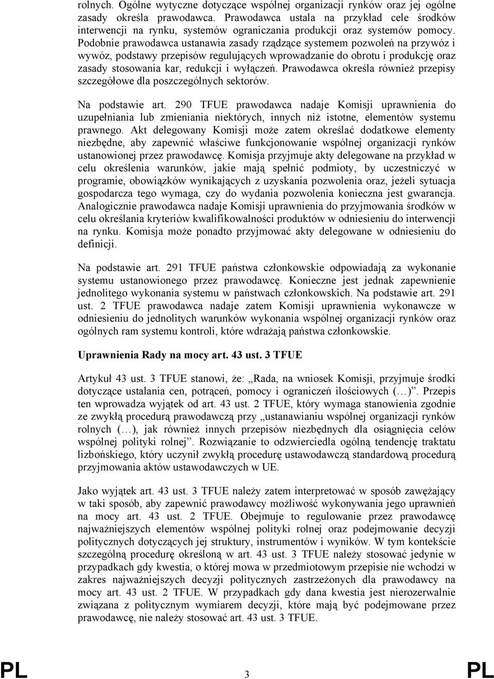 Podobnie prawodawca ustanawia zasady rządzące systemem pozwoleń na przywóz i wywóz, podstawy przepisów regulujących wprowadzanie do obrotu i produkcję oraz zasady stosowania kar, redukcji i wyłączeń.