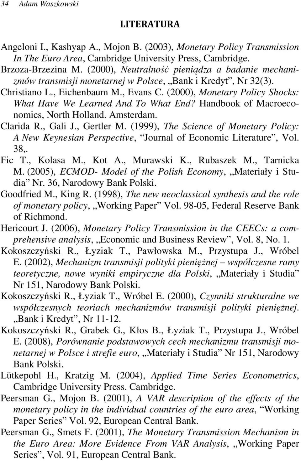 (2000), Moneary Policy Shocks: Wha Have We Learned And To Wha End? Handbook of Macroeconomics, Norh Holland. Amserdam. Clarida R., Gali J., Gerler M.