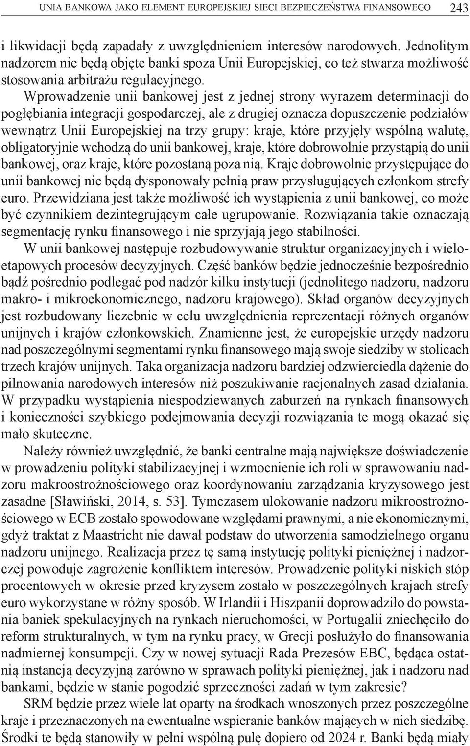 Wprowadzenie unii bankowej jest z jednej strony wyrazem determinacji do pogłębiania integracji gospodarczej, ale z drugiej oznacza dopuszczenie podziałów wewnątrz Unii Europejskiej na trzy grupy: