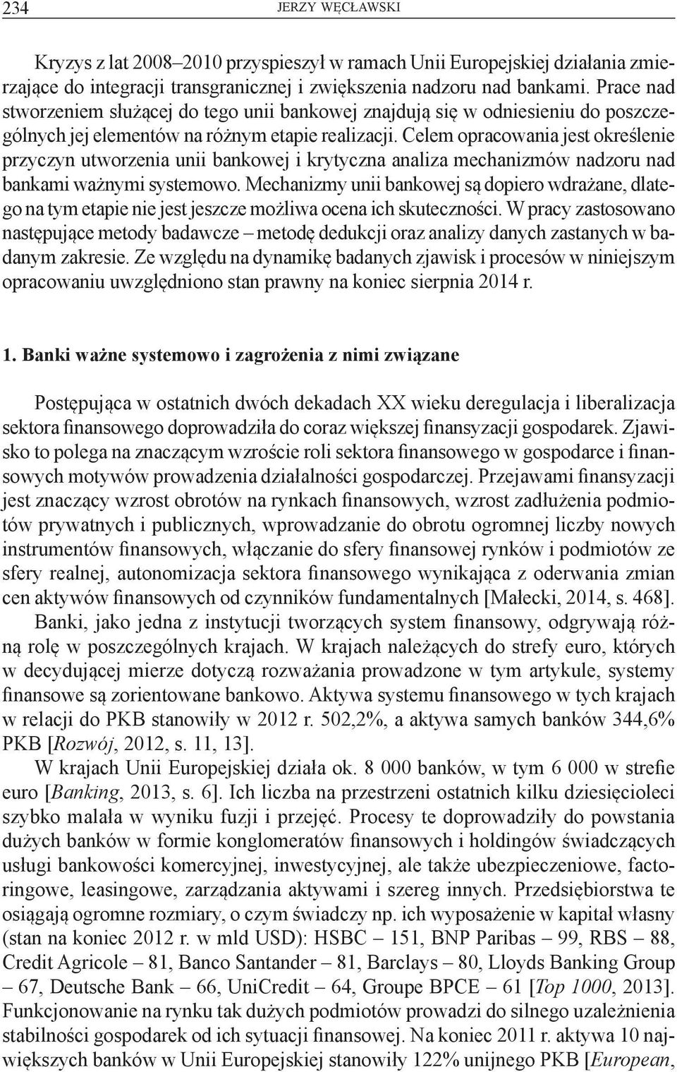 Celem opracowania jest określenie przyczyn utworzenia unii bankowej i krytyczna analiza mechanizmów nadzoru nad bankami ważnymi systemowo.