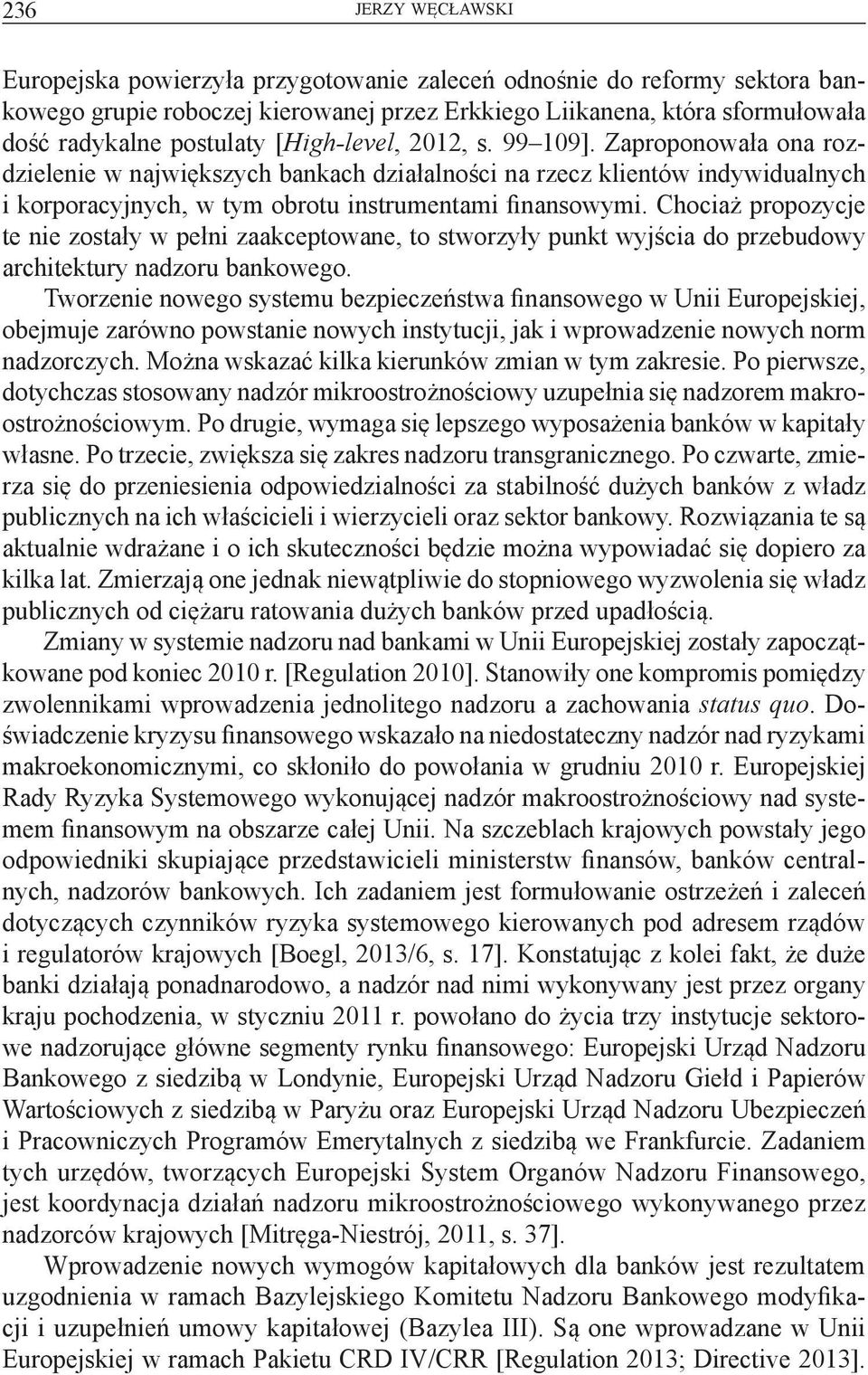 Chociaż propozycje te nie zostały w pełni zaakceptowane, to stworzyły punkt wyjścia do przebudowy architektury nadzoru bankowego.