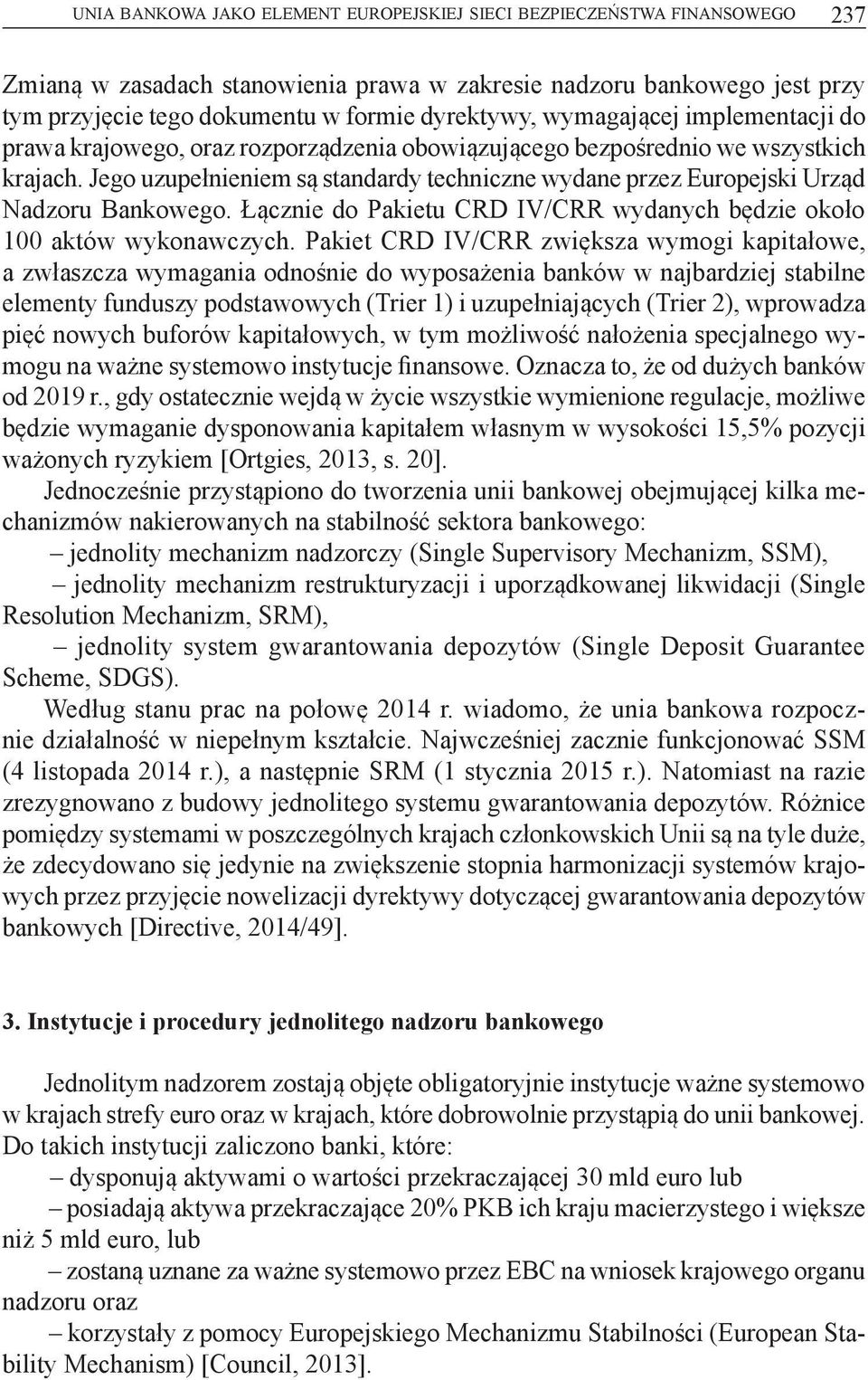 Jego uzupełnieniem są standardy techniczne wydane przez Europejski Urząd Nadzoru Bankowego. Łącznie do Pakietu CRD IV/CRR wydanych będzie około 100 aktów wykonawczych.