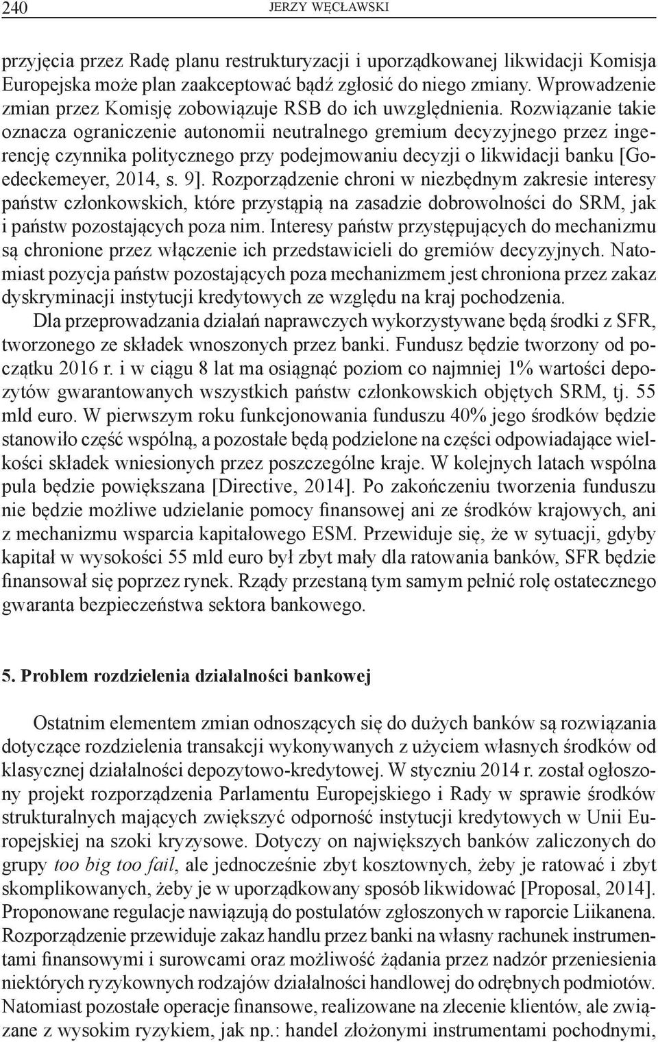 Rozwiązanie takie oznacza ograniczenie autonomii neutralnego gremium decyzyjnego przez ingerencję czynnika politycznego przy podejmowaniu decyzji o likwidacji banku [Goedeckemeyer, 2014, s. 9].