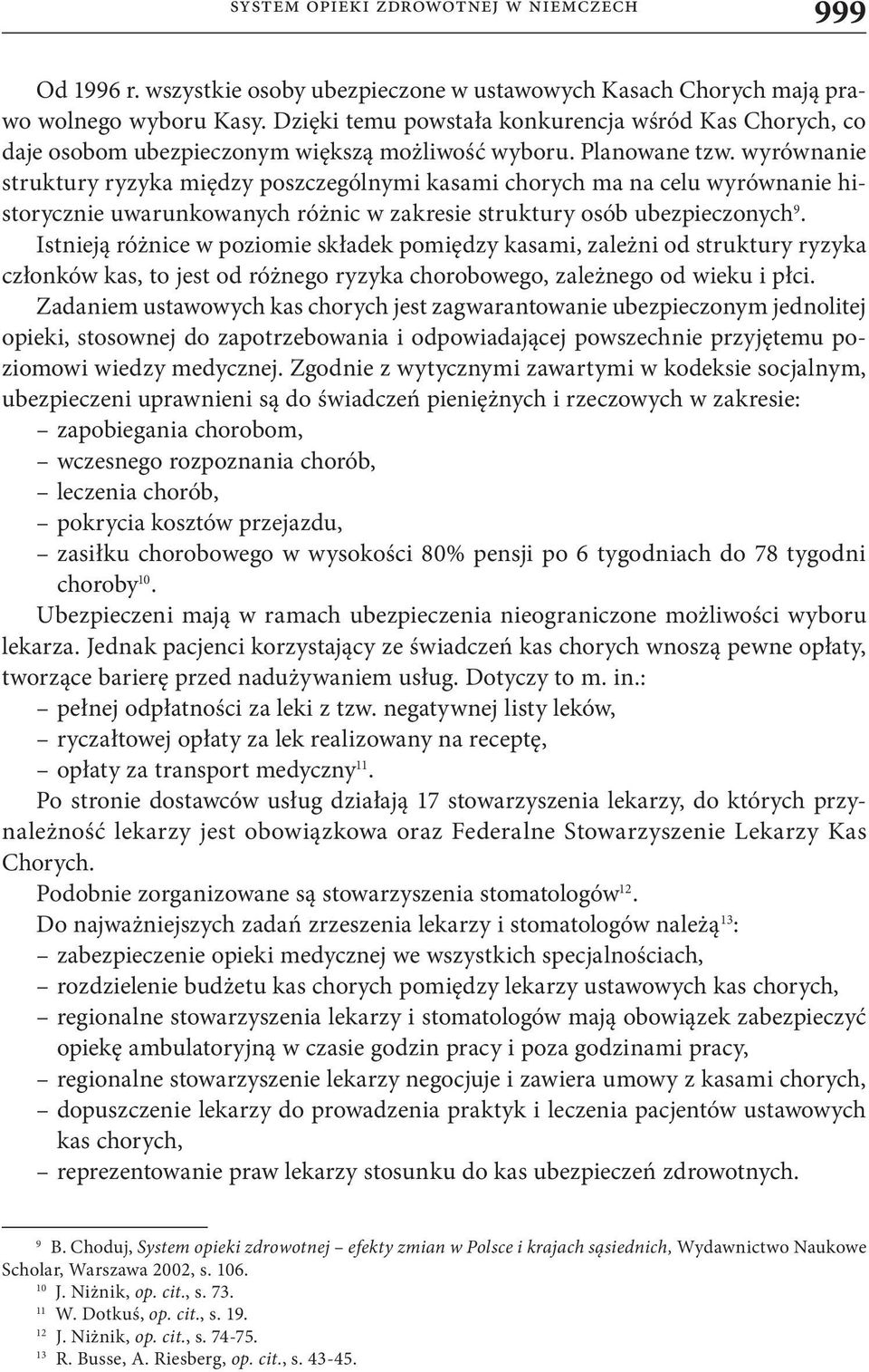 wyrównanie struktury ryzyka między poszczególnymi kasami chorych ma na celu wyrównanie historycznie uwarunkowanych różnic w zakresie struktury osób ubezpieczonych 9.