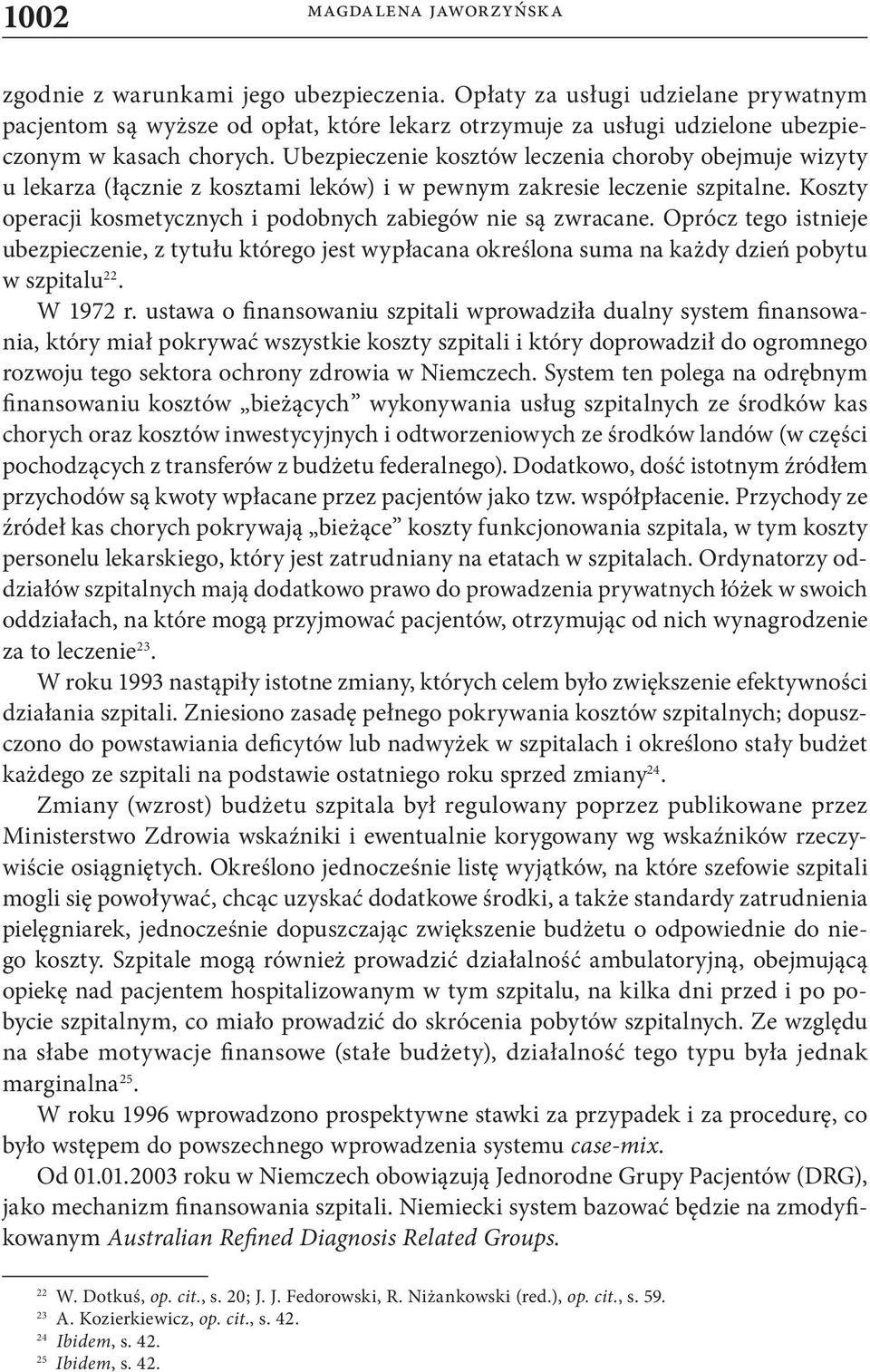 Ubezpieczenie kosztów leczenia choroby obejmuje wizyty u lekarza (łącznie z kosztami leków) i w pewnym zakresie leczenie szpitalne. Koszty operacji kosmetycznych i podobnych zabiegów nie są zwracane.