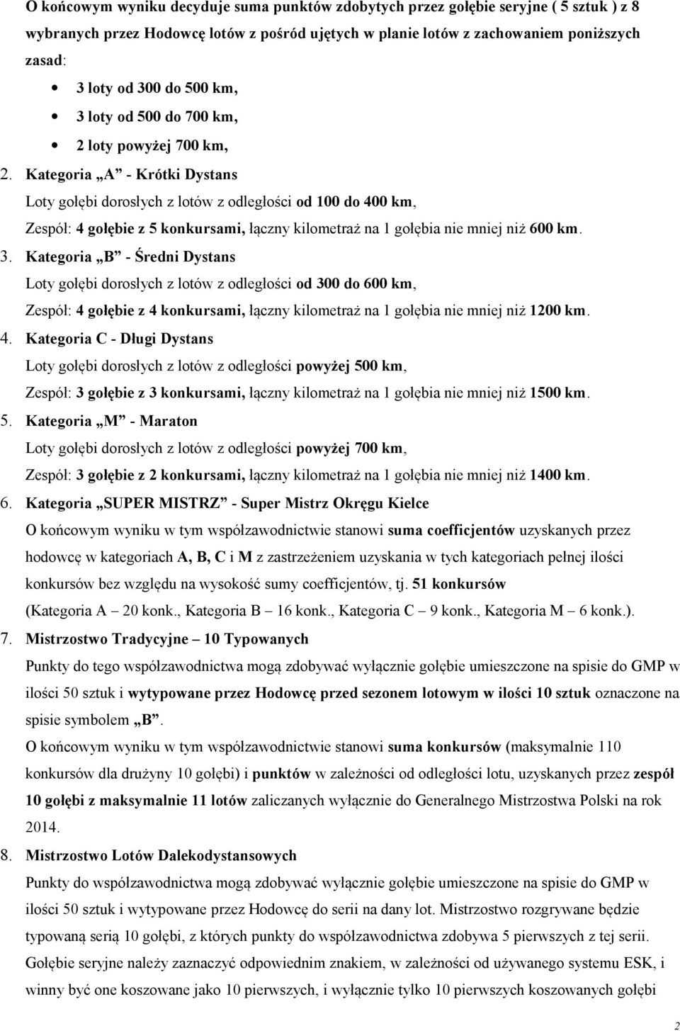 Kategoria A - Krótki Dystans Loty gołębi dorosłych z lotów z odległości od 100 do 400 km, Zespół: 4 gołębie z 5 konkursami, łączny kilometraż na 1 gołębia nie mniej niż 600 km. 3.