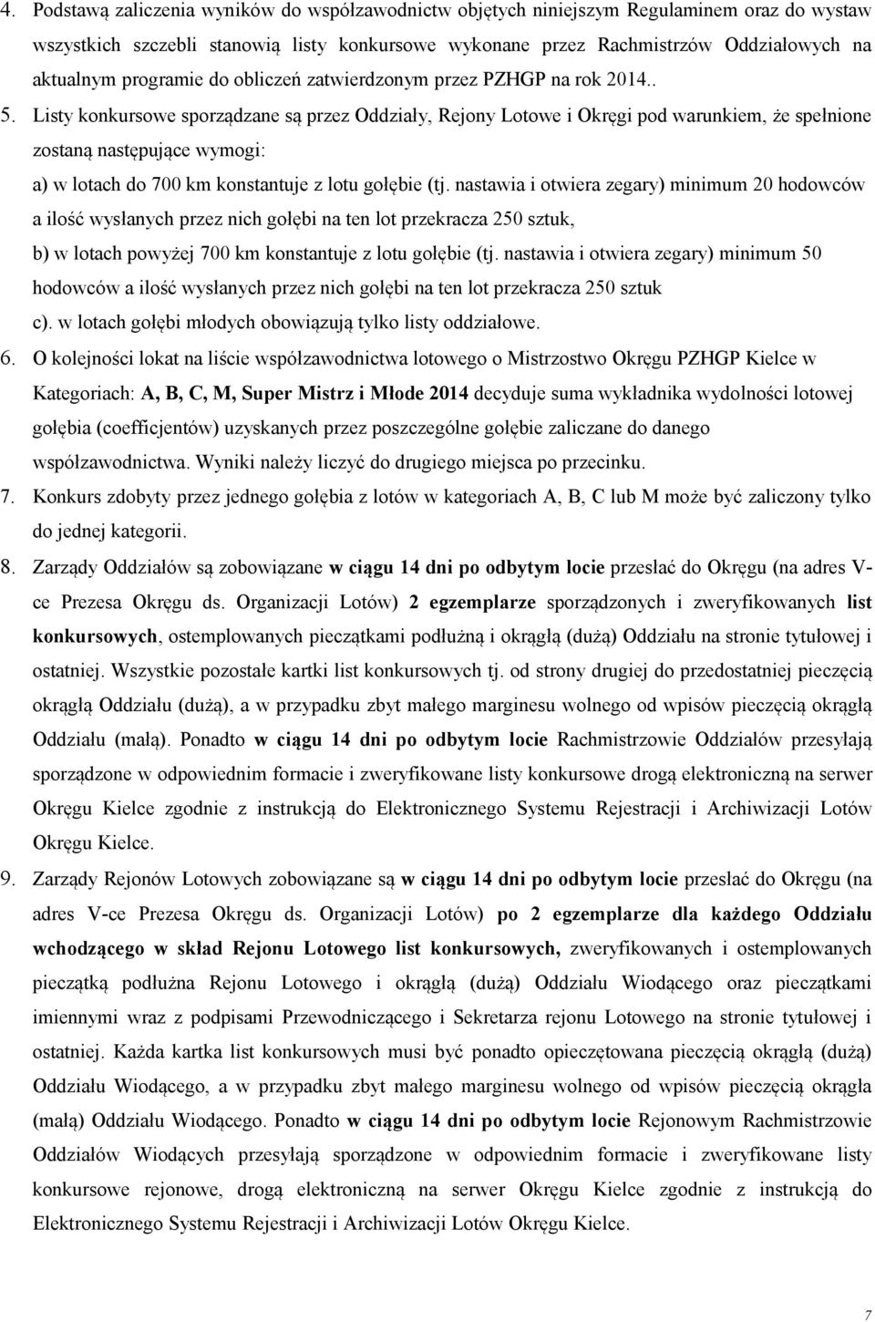 Listy konkursowe sporządzane są przez Oddziały, Rejony Lotowe i Okręgi pod warunkiem, że spełnione zostaną następujące wymogi: a) w lotach do 700 km konstantuje z lotu gołębie (tj.