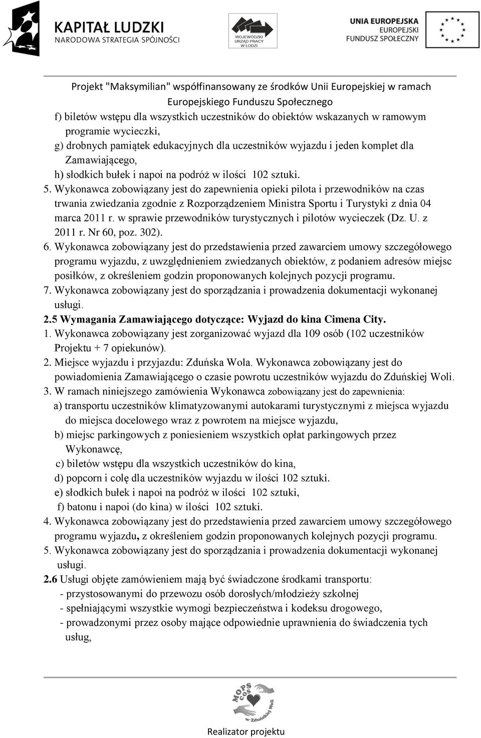 Wykonawca zobowiązany jest do zapewnienia opieki pilota i przewodników na czas trwania zwiedzania zgodnie z Rozporządzeniem Ministra Sportu i Turystyki z dnia 04 marca 2011 r.