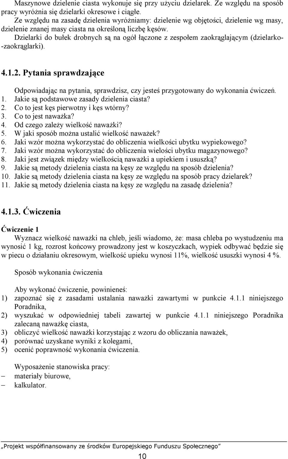 Dzielarki do bułek drobnych są na ogół łączone z zespołem zaokrąglającym (dzielarko- -zaokrąglarki). 4.1.2.