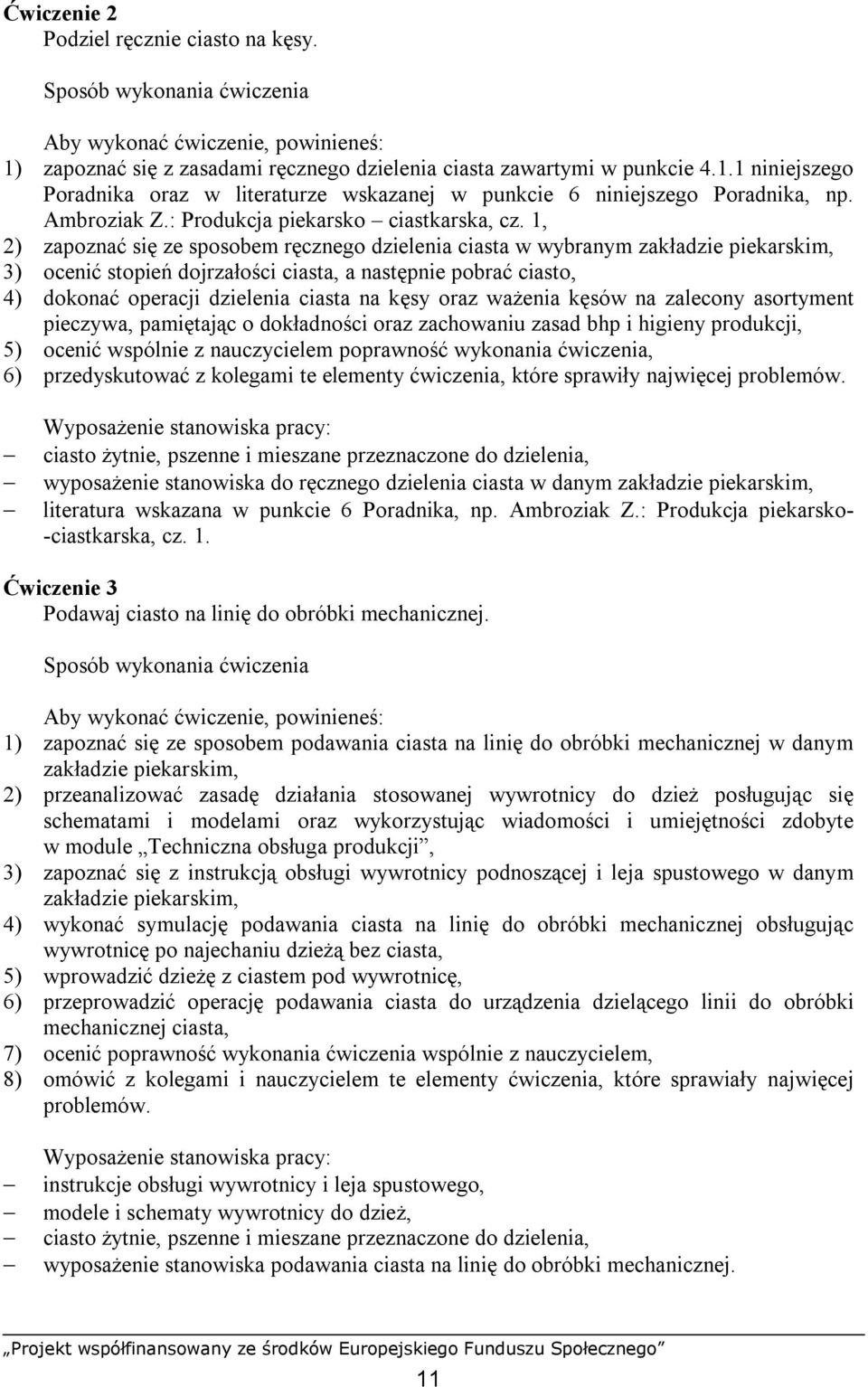 1, 2) zapoznać się ze sposobem ręcznego dzielenia ciasta w wybranym zakładzie piekarskim, 3) ocenić stopień dojrzałości ciasta, a następnie pobrać ciasto, 4) dokonać operacji dzielenia ciasta na kęsy