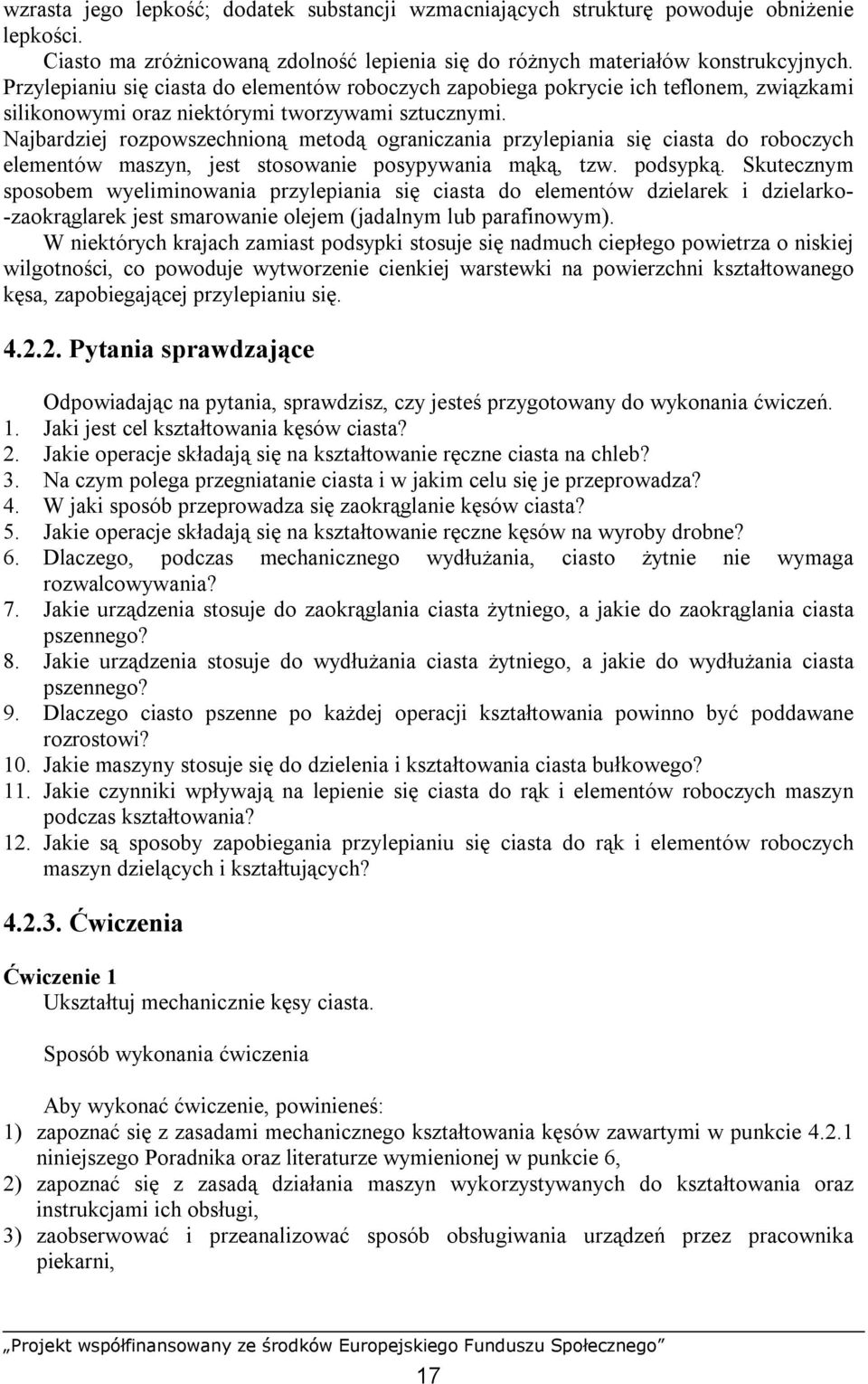 Najbardziej rozpowszechnioną metodą ograniczania przylepiania się ciasta do roboczych elementów maszyn, jest stosowanie posypywania mąką, tzw. podsypką.