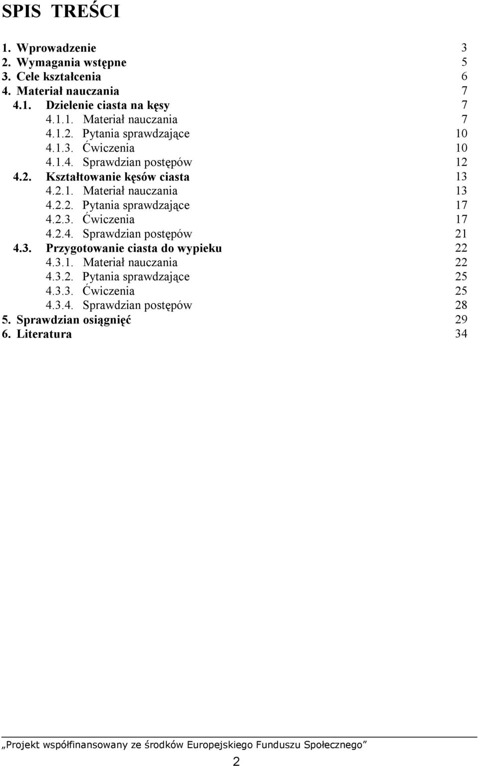 2.3. Ćwiczenia 17 4.2.4. Sprawdzian postępów 21 4.3. Przygotowanie ciasta do wypieku 22 4.3.1. Materiał nauczania 22 4.3.2. Pytania sprawdzające 25 4.