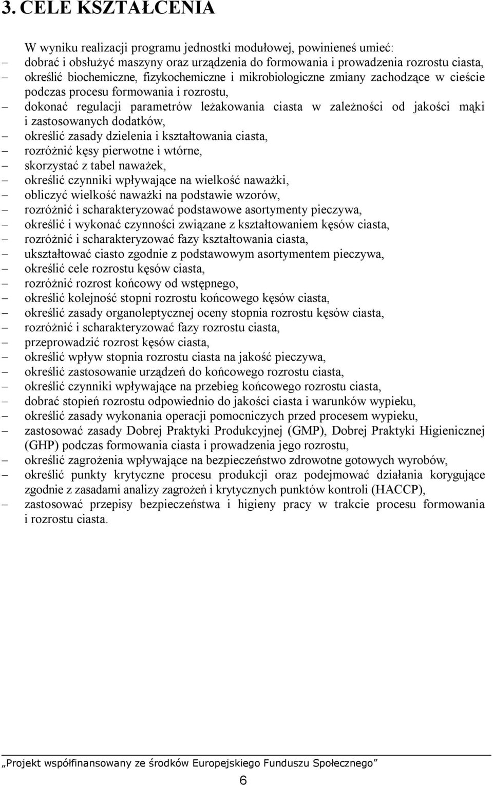 dodatków, określić zasady dzielenia i kształtowania ciasta, rozróżnić kęsy pierwotne i wtórne, skorzystać z tabel naważek, określić czynniki wpływające na wielkość naważki, obliczyć wielkość naważki